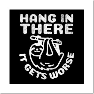 Hang in There it Gets Worse Posters and Art